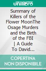 Summary of Killers of the Flower MoonThe Osage Murders and the Birth of the FBI - A Guide To David Grann&apos;s Book. E-book. Formato EPUB ebook