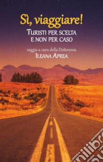 Sì, viaggiare!Turisti per scelta e non per caso. E-book. Formato EPUB ebook di Ileana Aprea