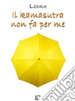 Il Kamasutra non fa per me. E-book. Formato EPUB ebook