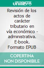 Revisión de los actos de carácter tributario en vía económico - administrativa. E-book. Formato EPUB ebook