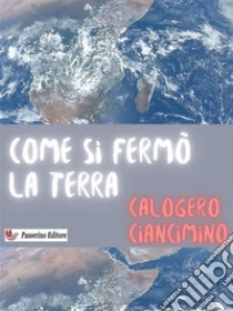 Come si fermò la terra. E-book. Formato EPUB ebook di Calogero Ciancimino