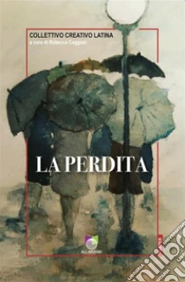 La perditaAntologia di racconti. E-book. Formato EPUB ebook di Collettivo Creativo Latina