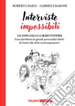 Interviste ImpossibiliDa Don Gallo a Mary Poppins:  Cosa direbbero le grandi personalità ribelli  di fronte alle sfide contemporanee?. E-book. Formato EPUB