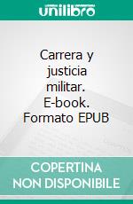 Carrera  y justicia militar. E-book. Formato EPUB ebook di Lisboa Alberto