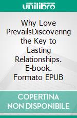 Why Love PrevailsDiscovering the Key to Lasting Relationships. E-book. Formato EPUB ebook