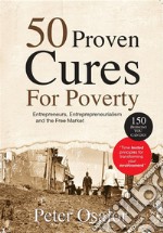 50 Proven Cures for PovertyBe Transformed Entrepreneurs, Entrepreneurship, The Free Market System. E-book. Formato EPUB ebook