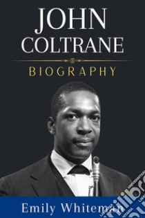 John Coltrane BiographyThe Life and Music of John Coltrane. E-book. Formato EPUB ebook di Emily Whiteman