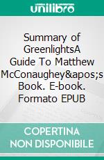 Summary of GreenlightsA Guide To Matthew McConaughey&apos;s Book. E-book. Formato EPUB ebook