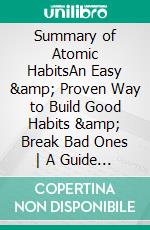 Summary of Atomic HabitsAn Easy &amp; Proven Way to Build Good Habits &amp; Break Bad Ones - A Guide To James Clear&apos;s Book. E-book. Formato EPUB ebook