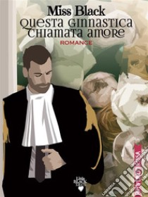 Questa ginnastica chiamata amore. E-book. Formato EPUB ebook di Miss Black