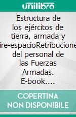 Estructura de los ejércitos de tierra, armada y aire-espacioRetribuciones del personal de las Fuerzas Armadas. E-book. Formato EPUB ebook di BOE Nuria