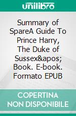 Summary of SpareA Guide To Prince Harry, The Duke of Sussex&apos; Book. E-book. Formato EPUB ebook