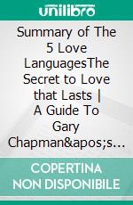 Summary of The 5 Love LanguagesThe Secret to Love that Lasts - A Guide To Gary Chapman&apos;s Book. E-book. Formato EPUB ebook