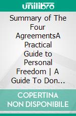 Summary of The Four AgreementsA Practical Guide to Personal Freedom - A Guide To Don Miguel Ruiz&apos;s Book. E-book. Formato EPUB ebook