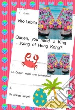 Queen,  you  need a King.... Kong of Hong Kong?La  Queen vuole uno scimmione?  Un  orango tango?. E-book. Formato PDF ebook