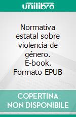 Normativa estatal sobre violencia de género. E-book. Formato EPUB ebook di BOE Biani