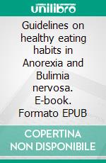 Guidelines on healthy eating habits in Anorexia and Bulimia nervosa. E-book. Formato EPUB ebook di Vol Tom