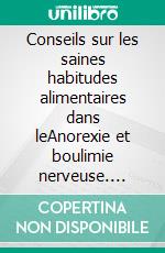 Conseils sur les saines habitudes alimentaires dans leAnorexie et boulimie nerveuse. E-book. Formato EPUB ebook