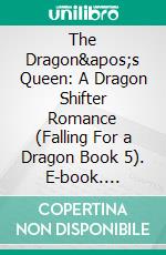 The Dragon&apos;s Queen: A Dragon Shifter Romance (Falling For a Dragon Book 5). E-book. Formato EPUB ebook