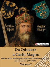 Da Odoacre a Carlo Magno Volume 7Dalla caduta dell'impero romano d'Occidente alla sua ricostituzione (476-800). E-book. Formato EPUB ebook di Antonio Ferraiuolo