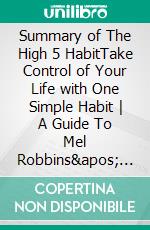 Summary of The High 5 HabitTake Control of Your Life with One Simple Habit - A Guide To Mel Robbins&apos; Book. E-book. Formato EPUB ebook