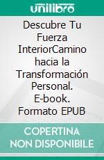 Descubre Tu Fuerza InteriorCamino hacia la Transformación Personal. E-book. Formato EPUB ebook