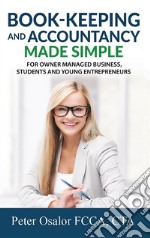 Bookkeeping And Accountancy Made SimpleFor Owner Managed Businesses, Students And Young Entrepreneurs. E-book. Formato EPUB ebook