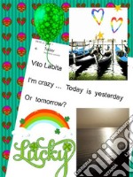 I&apos; m  crazy .... today is yesterday Or tomorrow?. E-book. Formato PDF ebook