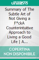 Summary of The Subtle Art of Not Giving a F*ckA Counterintuitive Approach to Living a Good Life - A Guide To Mark Manson&apos;s Book. E-book. Formato EPUB ebook