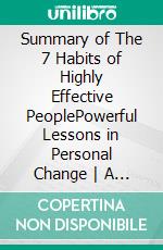 Summary of The 7 Habits of Highly Effective PeoplePowerful Lessons in Personal Change - A Guide To Stephen R. Covey&apos;s Book. E-book. Formato EPUB ebook