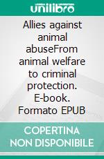 Allies against animal abuseFrom animal welfare to criminal protection. E-book. Formato EPUB ebook di hans Liam