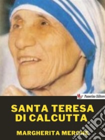 Santa Teresa di Calcutta. E-book. Formato EPUB ebook di Margherita Merone