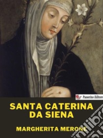 Santa Caterina da Siena. E-book. Formato EPUB ebook di Margherita merone