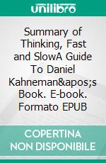 Summary of Thinking, Fast and SlowA Guide To Daniel Kahneman&apos;s Book. E-book. Formato EPUB ebook