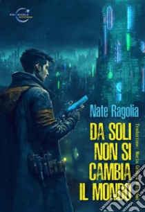 Da soli non si cambia il mondo. E-book. Formato EPUB ebook di Nate Ragolia