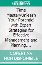 Time MasteryUnleash Your Potential with Expert Strategies for Effective Management and Planning. E-book. Formato EPUB ebook