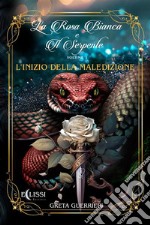 La Rosa Bianca e il Serpente - Vol.1: L&apos;Inizio della Maledizione. E-book. Formato EPUB ebook