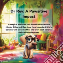 Dr Rey a Pawsitive impact. E-book. Formato EPUB ebook di Motorca Paul