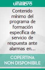 Contenido mínimo del programa de formación específica de servicio de respuesta ante alarmas en seguridad privada. E-book. Formato EPUB ebook di Castro Borja