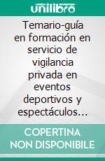 Temario-guía en formación en servicio de vigilancia privada en eventos deportivos y espectáculos públicos. E-book. Formato EPUB ebook di Candela Brais