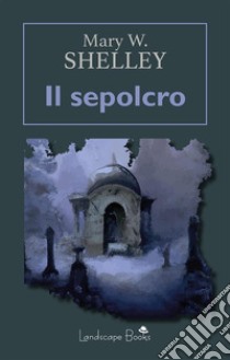 Il sepolcro. E-book. Formato EPUB ebook di Mary W. Shelley