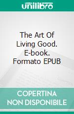 The Art Of Living Good. E-book. Formato EPUB ebook