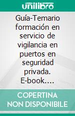 Guía-Temario formación en servicio de vigilancia en puertos en seguridad privada. E-book. Formato EPUB ebook di Roca Cristina