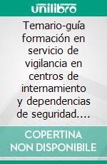 Temario-guía formación en servicio de vigilancia en centros de internamiento y dependencias de seguridad. E-book. Formato EPUB ebook di Castro Laura