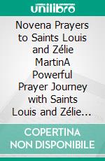 Novena Prayers to Saints Louis and Zélie MartinA Powerful Prayer  Journey with Saints Louis and Zélie Martin. E-book. Formato EPUB ebook di Robbin Harris