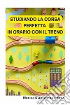 Studiando la corsa perfetta in orario con il treno. E-book. Formato EPUB ebook di D&apos Alessandro Pozzi Monica