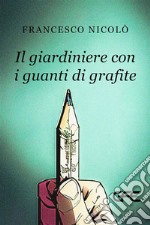 Il giardiniere con i guanti di grafite. E-book. Formato EPUB ebook