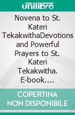 Novena to St. Kateri TekakwithaDevotions and Powerful Prayers to St. Kateri Tekakwitha. E-book. Formato EPUB ebook di Robbin Harris