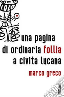 Una pagina di ordinaria follia a Civita Lucana. E-book. Formato EPUB ebook di Marco Greco