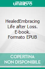 HealedEmbracing Life after Loss. E-book. Formato EPUB ebook di Juliet Jackson